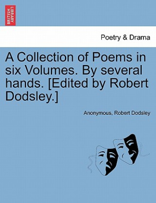 Kniha Collection of Poems in Six Volumes. by Several Hands. [Edited by Robert Dodsley.] Robert Dodsley