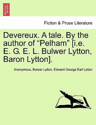 Kniha Devereux. a Tale. by the Author of "Pelham" [I.E. E. G. E. L. Bulwer Lytton, Baron Lytton]. Edward George Earl Lytton