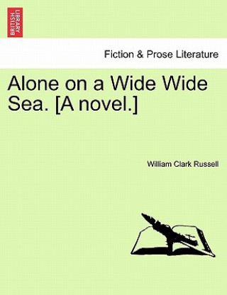 Buch Alone on a Wide Wide Sea. [A Novel.] William Clark Russell