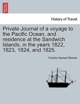 Kniha Private Journal of a Voyage to the Pacific Ocean, and Residence at the Sandwich Islands, in the Years 1822, 1823, 1824, and 1825. Charles Samuel Stewart