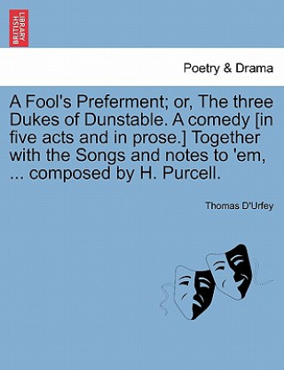 Книга Fool's Preferment; Or, the Three Dukes of Dunstable. a Comedy [in Five Acts and in Prose.] Together with the Songs and Notes to 'em, ... Composed by H Thomas D'Urfey