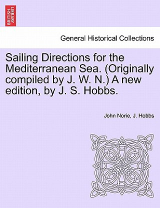 Książka Sailing Directions for the Mediterranean Sea. (Originally Compiled by J. W. N.) a New Edition, by J. S. Hobbs. J Hobbs