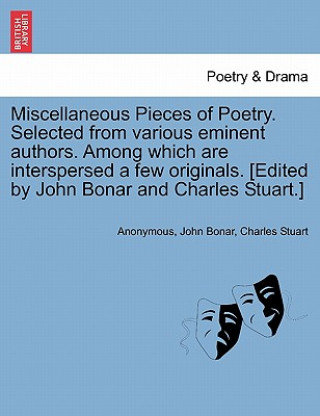 Carte Miscellaneous Pieces of Poetry. Selected from Various Eminent Authors. Among Which Are Interspersed a Few Originals. [Edited by John Bonar and Charles Charles Stuart