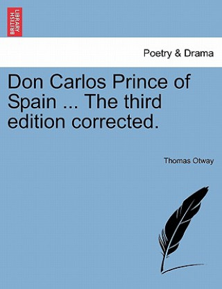 Kniha Don Carlos Prince of Spain ... the Third Edition Corrected. Thomas Otway
