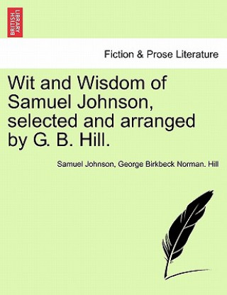 Carte Wit and Wisdom of Samuel Johnson, Selected and Arranged by G. B. Hill. Samuel Johnson