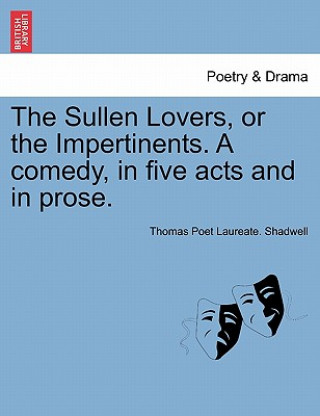 Carte Sullen Lovers, or the Impertinents. a Comedy, in Five Acts and in Prose. Thomas Poet Laureate Shadwell