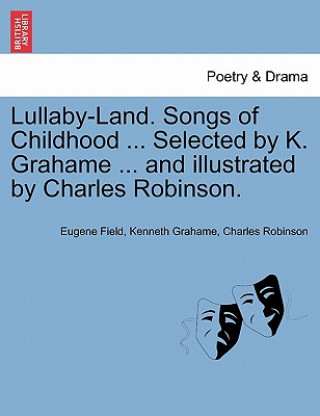 Carte Lullaby-Land. Songs of Childhood ... Selected by K. Grahame ... and Illustrated by Charles Robinson. Charles Robinson