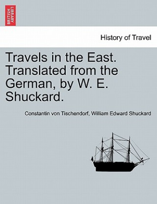 Könyv Travels in the East. Translated from the German, by W. E. Shuckard. William Edward Shuckard