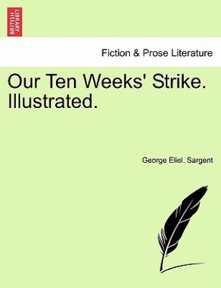 Kniha Our Ten Weeks' Strike. Illustrated. George Eliel Sargent