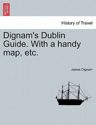 Buch Dignam's Dublin Guide. with a Handy Map, Etc. James Dignam