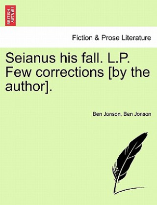 Kniha Seianus His Fall. L.P. Few Corrections [By the Author]. Ben Jonson