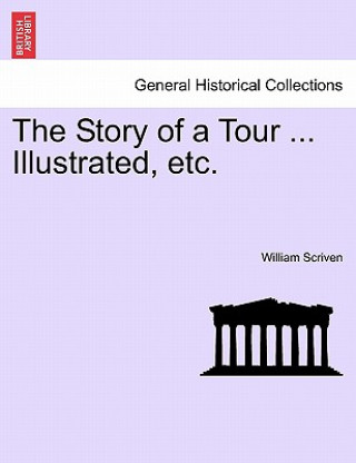 Könyv Story of a Tour ... Illustrated, Etc. William Scriven