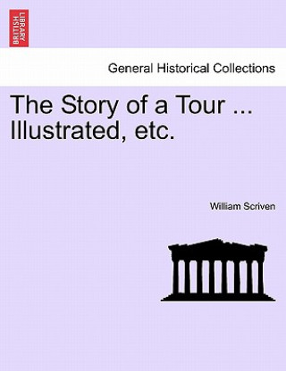 Kniha Story of a Tour ... Illustrated, Etc. William Scriven