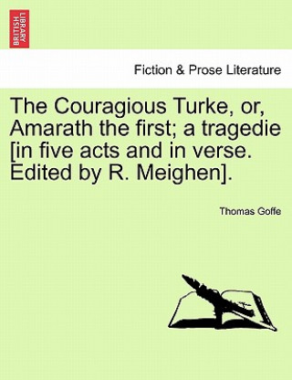 Książka Couragious Turke, Or, Amarath the First; A Tragedie [In Five Acts and in Verse. Edited by R. Meighen]. Thomas Goffe