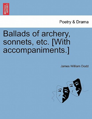 Kniha Ballads of Archery, Sonnets, Etc. [With Accompaniments.] James William Dodd