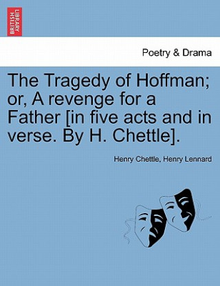 Libro Tragedy of Hoffman; Or, a Revenge for a Father [In Five Acts and in Verse. by H. Chettle]. Henry Lennard