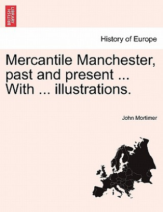 Carte Mercantile Manchester, Past and Present ... with ... Illustrations. John Mortimer