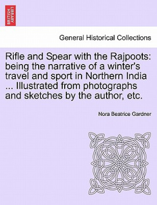 Könyv Rifle and Spear with the Rajpoots Nora Beatrice Gardner