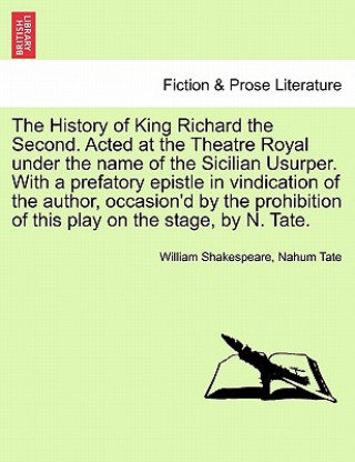 Kniha History of King Richard the Second. Acted at the Theatre Royal Under the Name of the Sicilian Usurper. with a Prefatory Epistle in Vindication of the Nahum Tate