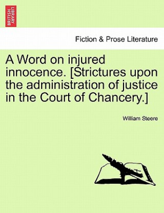 Könyv Word on Injured Innocence. [strictures Upon the Administration of Justice in the Court of Chancery.] William Steere