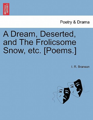 Carte Dream, Deserted, and the Frolicsome Snow, Etc. [poems.] I R Branson