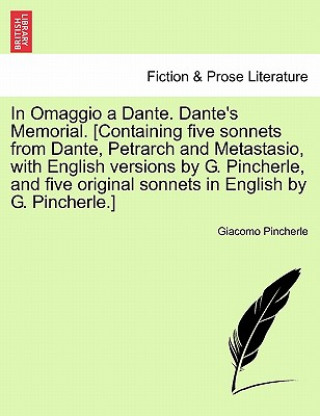 Kniha In Omaggio a Dante. Dante's Memorial. [containing Five Sonnets from Dante, Petrarch and Metastasio, with English Versions by G. Pincherle, and Five Or Giacomo Pincherle