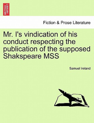 Książka Mr. I's Vindication of His Conduct Respecting the Publication of the Supposed Shakspeare Mss Samuel Ireland