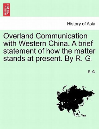 Kniha Overland Communication with Western China. a Brief Statement of How the Matter Stands at Present. by R. G. R G