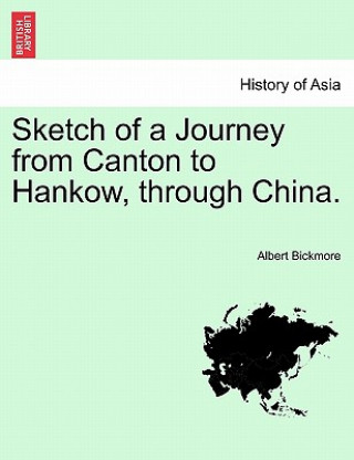 Könyv Sketch of a Journey from Canton to Hankow, Through China. Albert Bickmore