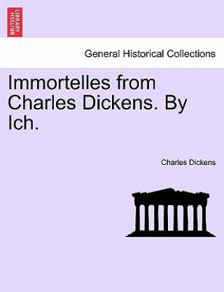 Knjiga Immortelles from Charles Dickens. by Ich. Charles Dickens