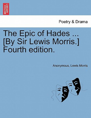 Könyv Epic of Hades ... [By Sir Lewis Morris.] Fourth Edition. Lewis Morris