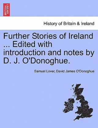 Knjiga Further Stories of Ireland ... Edited with Introduction and Notes by D. J. O'Donoghue. David James O'Donoghue