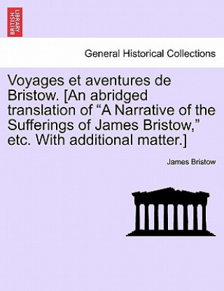 Knjiga Voyages Et Aventures de Bristow. [An Abridged Translation of "A Narrative of the Sufferings of James Bristow," Etc. with Additional Matter.] James Bristow