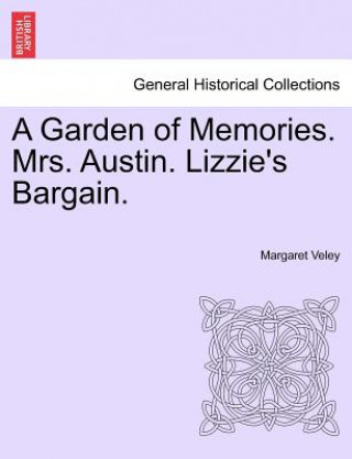 Книга A Garden of Memories. Mrs. Austin. Lizzie's Bargain. Margaret Veley