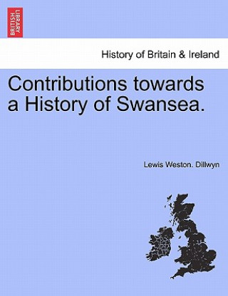 Könyv Contributions Towards a History of Swansea. Lewis Weston Dillwyn