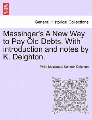 Carte Massinger's a New Way to Pay Old Debts. with Introduction and Notes by K. Deighton. Kenneth Deighton