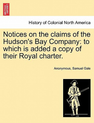 Книга Notices on the Claims of the Hudson's Bay Company Samuel Gale