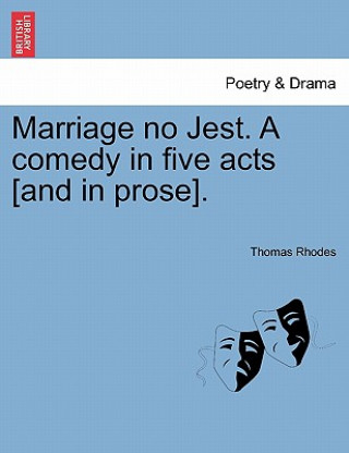 Knjiga Marriage No Jest. a Comedy in Five Acts [And in Prose]. Thomas Rhodes