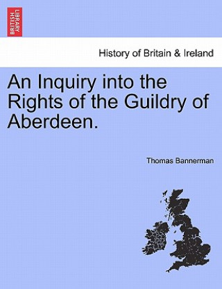 Carte Inquiry Into the Rights of the Guildry of Aberdeen. Thomas Bannerman