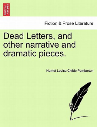 Kniha Dead Letters, and Other Narrative and Dramatic Pieces. Harriet Louisa Childe Pemberton