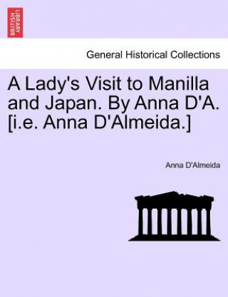 Carte Lady's Visit to Manilla and Japan. by Anna D'A. [I.E. Anna D'Almeida.] Anna D'Almeida