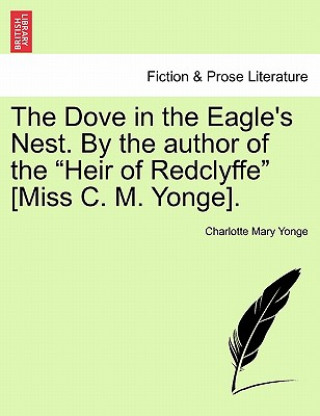 Kniha Dove in the Eagle's Nest. by the Author of the Heir of Redclyffe [Miss C. M. Yonge]. Vol. I Charlotte Mary Yonge