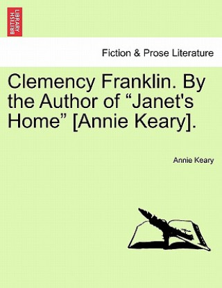 Book Clemency Franklin. by the Author of "Janet's Home" [Annie Keary]. Annie Keary