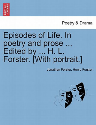 Kniha Episodes of Life. in Poetry and Prose ... Edited by ... H. L. Forster. [With Portrait.] Henry Forster