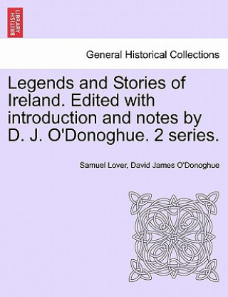 Carte Legends and Stories of Ireland. Edited with Introduction and Notes by D. J. O'Donoghue. 2 Series. David James O'Donoghue