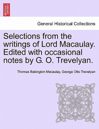 Carte Selections from the Writings of Lord Macaulay. Edited with Occasional Notes by G. O. Trevelyan. Trevelyan