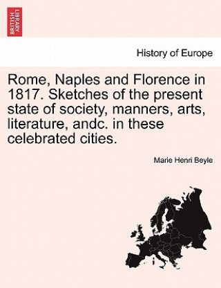 Buch Rome, Naples and Florence in 1817. Sketches of the Present State of Society, Manners, Arts, Literature, Andc. in These Celebrated Cities. Marie Henri Beyle