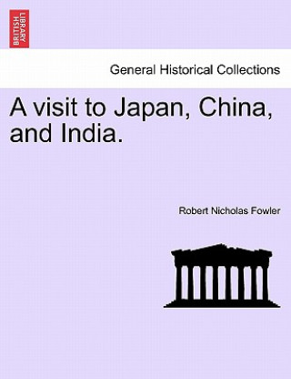 Könyv Visit to Japan, China, and India. Robert Nicholas Fowler