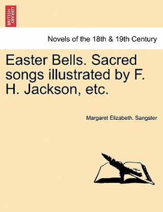 Carte Easter Bells. Sacred Songs Illustrated by F. H. Jackson, Etc. Margaret Elizabeth Sangster
