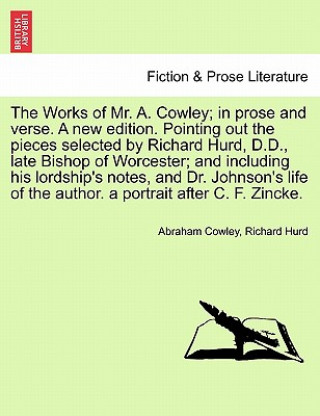 Książka Works of Mr. A. Cowley; In Prose and Verse. a New Edition. Pointing Out the Pieces Selected by Richard Hurd, D.D., Late Bishop of Worcester; And Inclu Hurd